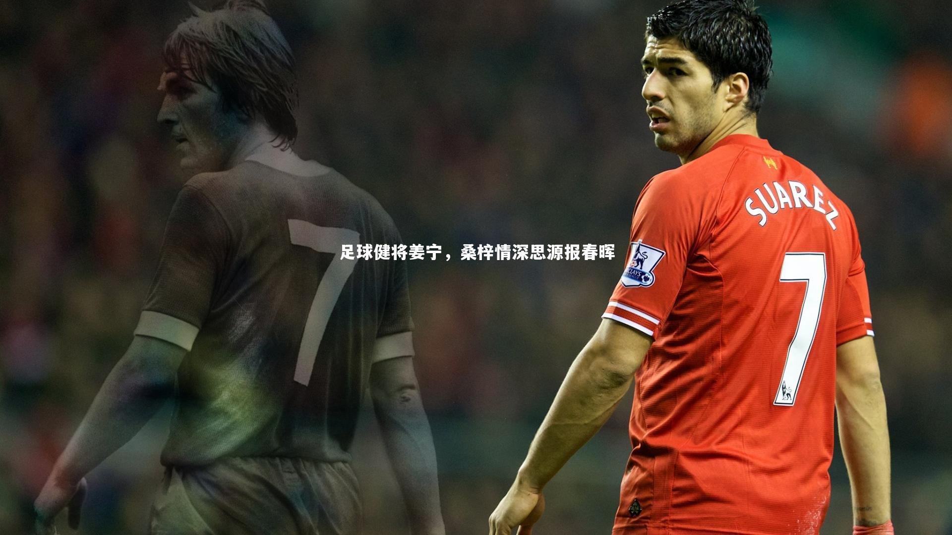 B体育官方网站：足球健将姜宁，桑梓情深思源报春晖