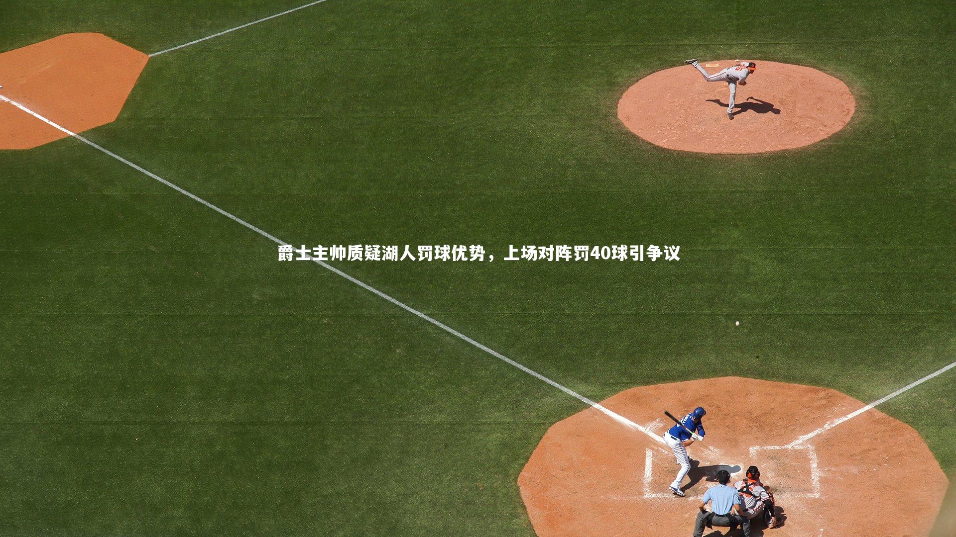 【BSPORTS】爵士主帅质疑湖人罚球优势，上场对阵罚40球引争议