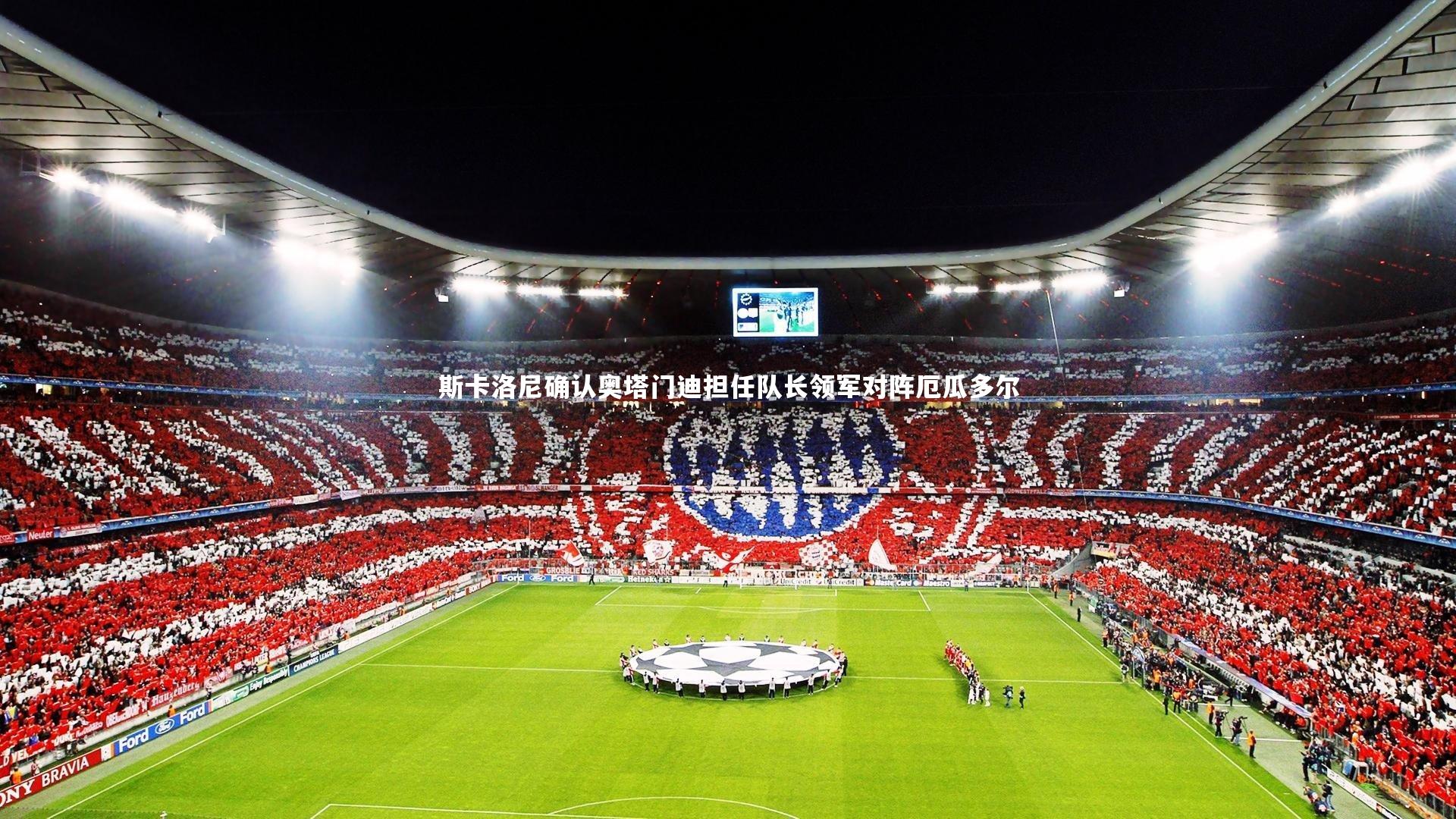 斯卡洛尼确认奥塔门迪担任队长领军对阵厄瓜多尔