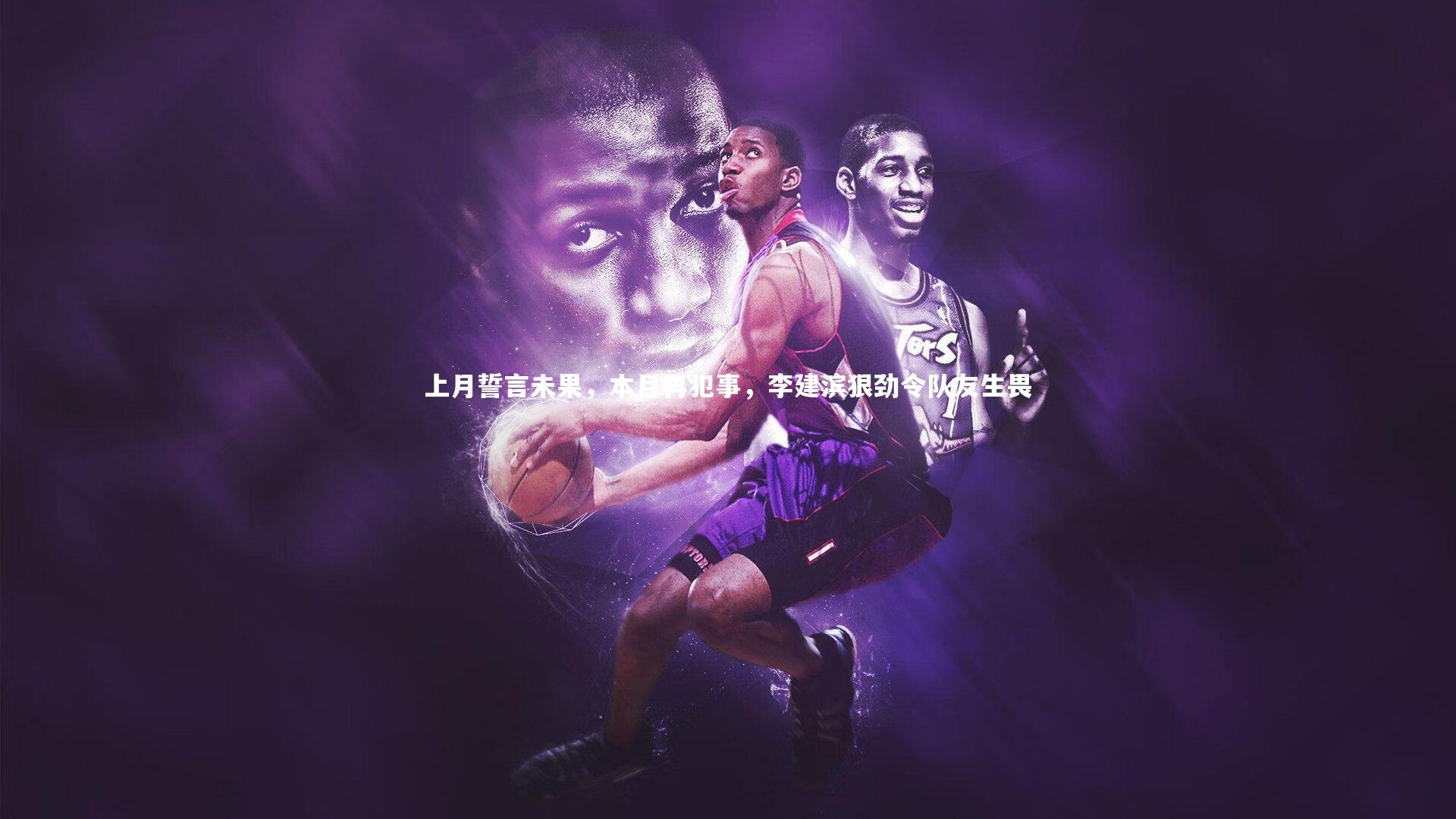 上月誓言未果，本月再犯事，李建滨狠劲令队友生畏